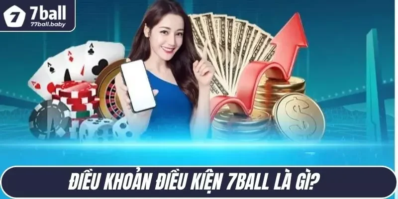 Điều khoản điều kiện 7BALL là gì?