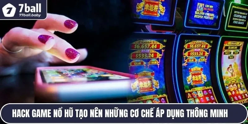 Hack game nổ hũ tạo nên những cơ chế áp dụng thông minh 